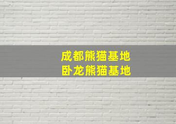 成都熊猫基地 卧龙熊猫基地